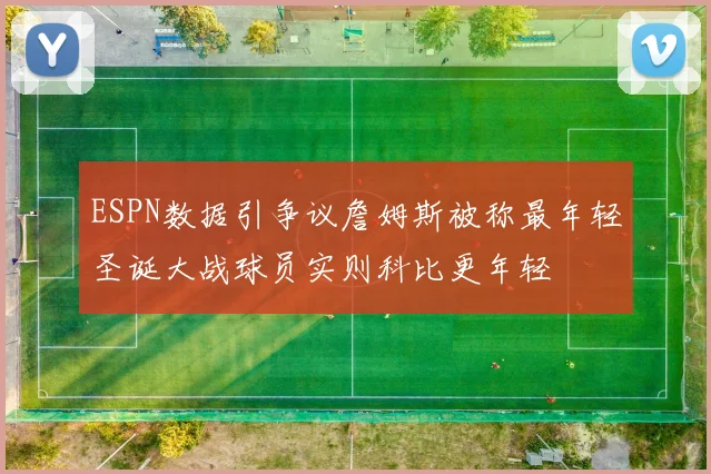 ESPN数据引争议詹姆斯被称最年轻圣诞大战球员实则科比更年轻