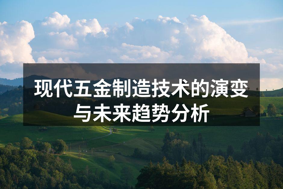 现代五金制造技术的演变与未来趋势分析